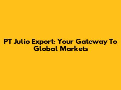 PT Julio Export: Your Gateway To Global Markets