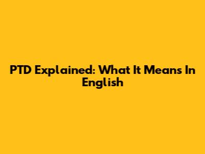 PTD Explained: What It Means In English