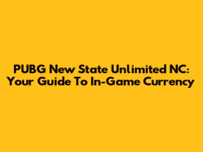 PUBG New State Unlimited NC: Your Guide To In-Game Currency