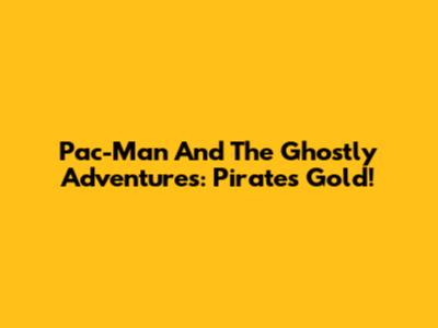 Pac-Man And The Ghostly Adventures: Pirate's Gold!