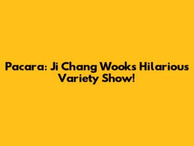 Pacara: Ji Chang Wook's Hilarious Variety Show!
