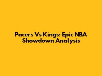 Pacers Vs Kings: Epic NBA Showdown Analysis