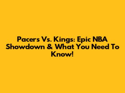 Pacers Vs. Kings: Epic NBA Showdown & What You Need To Know!