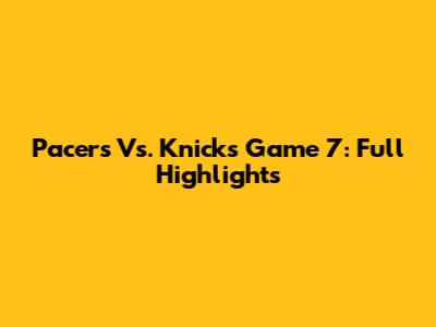 Pacers Vs. Knicks Game 7: Full Highlights