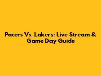 Pacers Vs. Lakers: Live Stream & Game Day Guide
