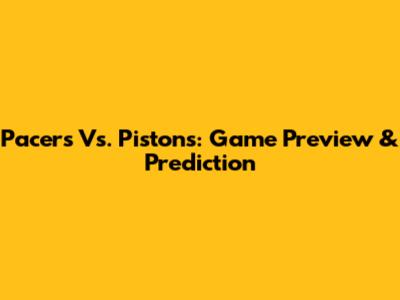 Pacers Vs. Pistons: Game Preview & Prediction