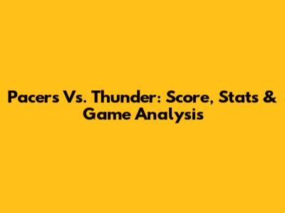 Pacers Vs. Thunder: Score, Stats & Game Analysis