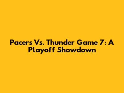 Pacers Vs. Thunder Game 7: A Playoff Showdown