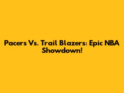 Pacers Vs. Trail Blazers: Epic NBA Showdown!
