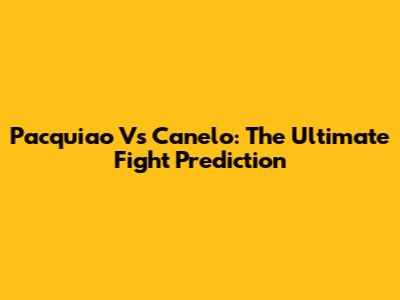 Pacquiao Vs Canelo: The Ultimate Fight Prediction