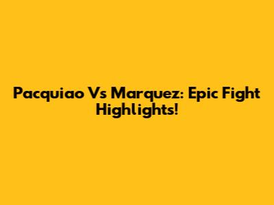 Pacquiao Vs Marquez: Epic Fight Highlights!