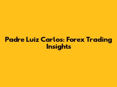 Padre Luiz Carlos: Forex Trading Insights