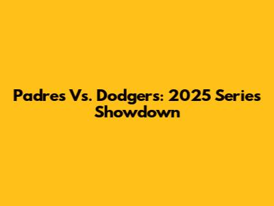Padres Vs. Dodgers: 2025 Series Showdown