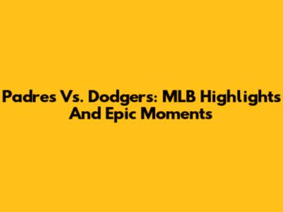 Padres Vs. Dodgers: MLB Highlights And Epic Moments
