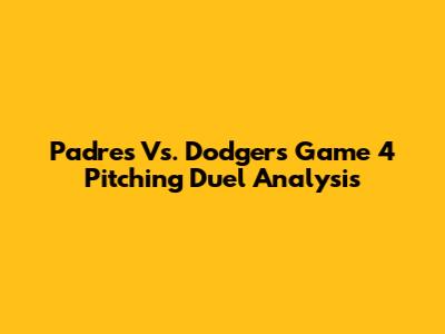 Padres Vs. Dodgers Game 4 Pitching Duel Analysis