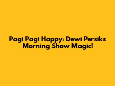 Pagi Pagi Happy: Dewi Persik's Morning Show Magic!