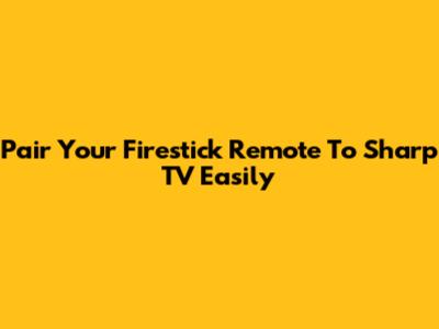 Pair Your Firestick Remote To Sharp TV Easily