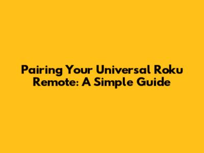 Pairing Your Universal Roku Remote: A Simple Guide