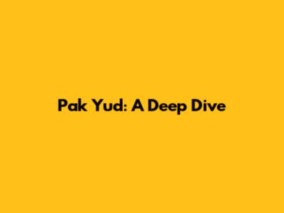 Pak Yud: A Deep Dive