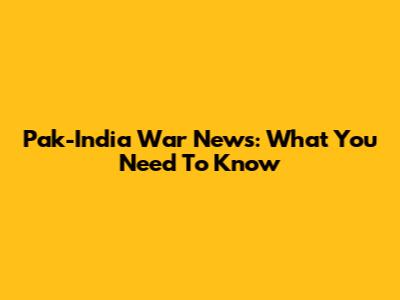 Pak-India War News: What You Need To Know