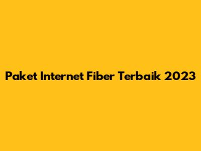 Paket Internet Fiber Terbaik 2023