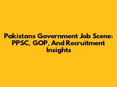 Pakistan's Government Job Scene: PPSC, GOP, And Recruitment Insights