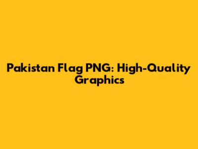 Pakistan Flag PNG: High-Quality Graphics