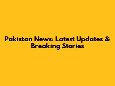 Pakistan News: Latest Updates & Breaking Stories