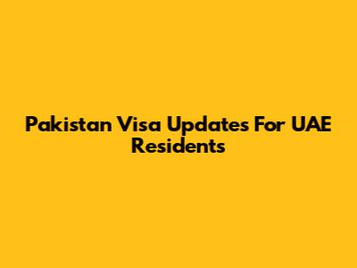 Pakistan Visa Updates For UAE Residents