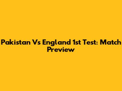 Pakistan Vs England 1st Test: Match Preview
