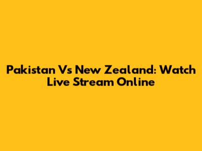 Pakistan Vs New Zealand: Watch Live Stream Online