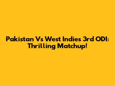Pakistan Vs West Indies 3rd ODI: Thrilling Matchup!