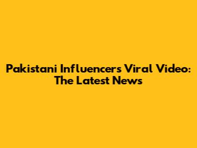 Pakistani Influencer's Viral Video: The Latest News