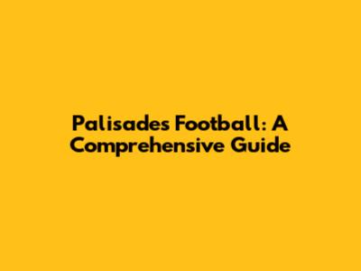 Palisades Football: A Comprehensive Guide