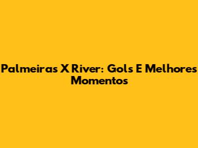 Palmeiras X River: Gols E Melhores Momentos
