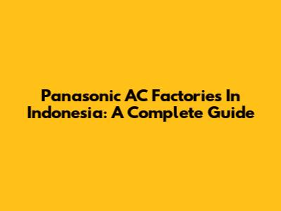 Panasonic AC Factories In Indonesia: A Complete Guide