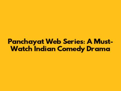Panchayat Web Series: A Must-Watch Indian Comedy Drama
