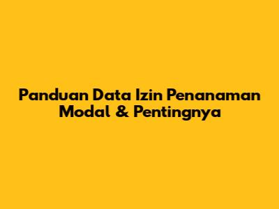 Panduan Data Izin Penanaman Modal & Pentingnya
