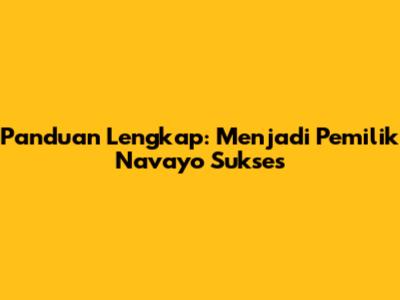Panduan Lengkap: Menjadi Pemilik Navayo Sukses