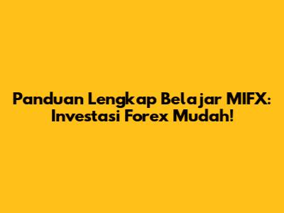 Panduan Lengkap Belajar MIFX: Investasi Forex Mudah!