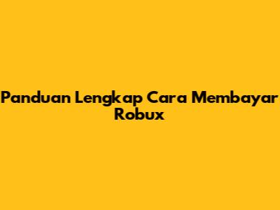 Panduan Lengkap Cara Membayar Robux