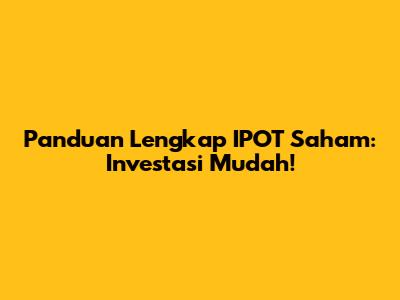 Panduan Lengkap IPOT Saham: Investasi Mudah!