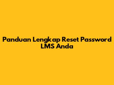 Panduan Lengkap Reset Password LMS Anda
