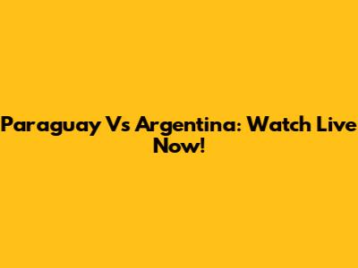 Paraguay Vs Argentina: Watch Live Now!