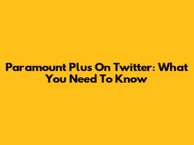 Paramount Plus On Twitter: What You Need To Know