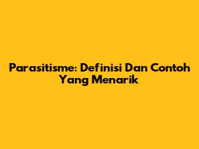 Parasitisme: Definisi Dan Contoh Yang Menarik