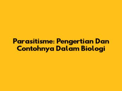 Parasitisme: Pengertian Dan Contohnya Dalam Biologi