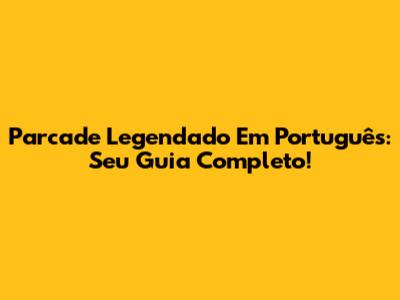 Parcade Legendado Em Português: Seu Guia Completo!