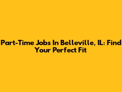 Part-Time Jobs In Belleville, IL: Find Your Perfect Fit
