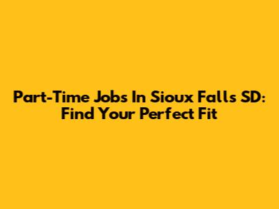 Part-Time Jobs In Sioux Falls SD: Find Your Perfect Fit
